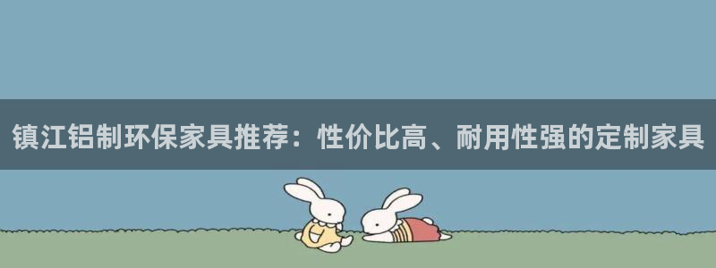 杏宇登陆网站：镇江铝制环保家具推荐：性价比高、耐用性强的定制