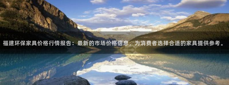 杏宇平台已注册入口：福建环保家具价格行情报告：最新的市场价格